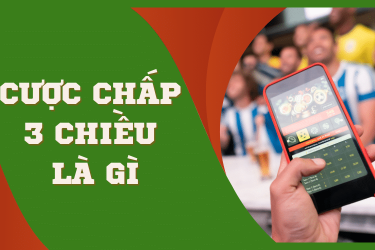 Cược chấp 3 chiều là gì