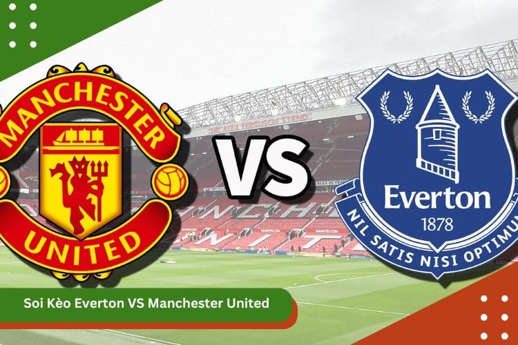 Soi Kèo Everton VS Manchester United