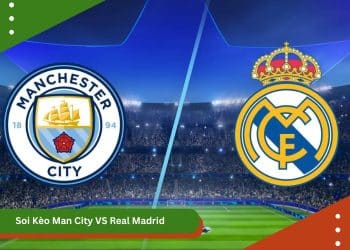 Soi Kèo Man City VS Real Madrid