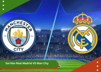 Soi Kèo Real Madrid VS Man City