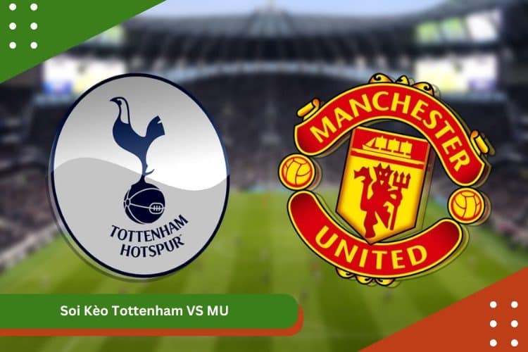 Soi Kèo Tottenham VS MU